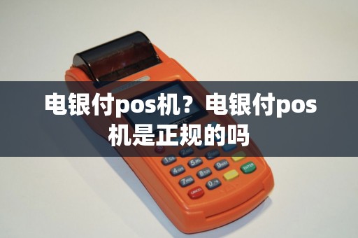 电银付pos机?电银付pos机是正规的吗 电银付pos机?电银付pos机是正规的吗