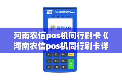 河南农信pos机同行刷卡《河南农信pos机同行刷卡详细介绍》 河南农信pos机同行刷卡《河南农信pos机同行刷卡详细介绍》