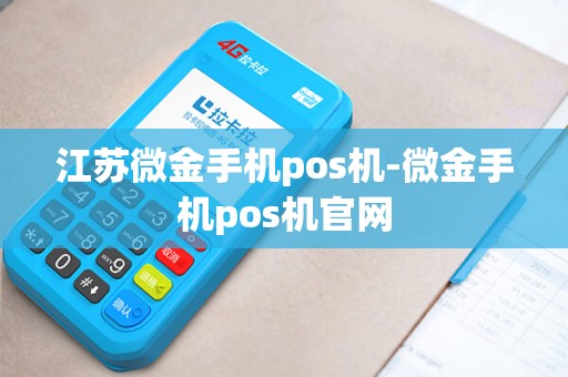 江苏微金手机pos机-微金手机pos机官网 江苏微金手机pos机-微金手机pos机官网
