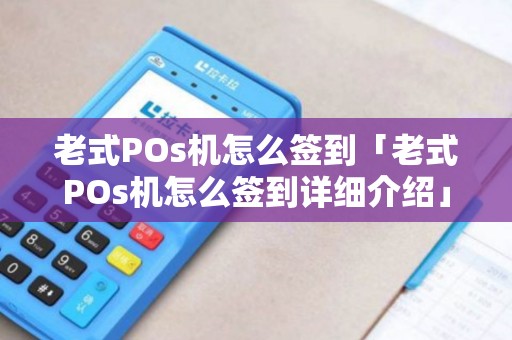 老式POs机怎么签到「老式POs机怎么签到详细介绍」