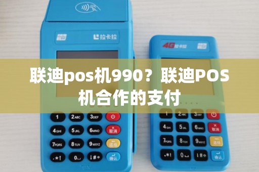 联迪pos机990?联迪POS机合作的支付 联迪pos机990?联迪POS机合作的支付