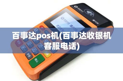 百事达pos机(百事达收银机客服电话) 百事达pos机(百事达收银机客服电话)