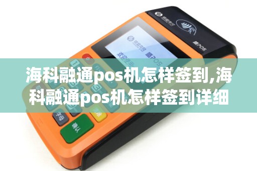 海科融通pos机怎样签到,海科融通pos机怎样签到详细介绍
