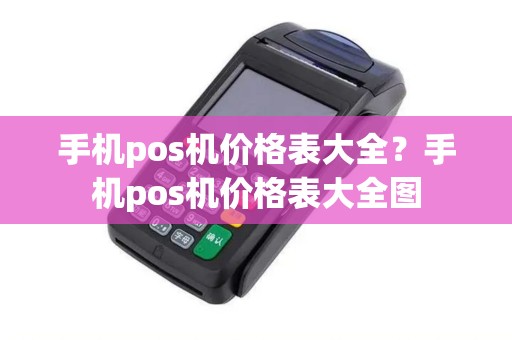 手机pos机价格表大全?手机pos机价格表大全图 手机pos机价格表大全?手机pos机价格表大全图