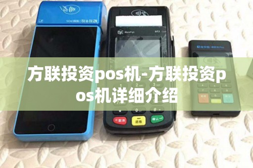 方联投资pos机-方联投资pos机详细介绍 方联投资pos机-方联投资pos机详细介绍