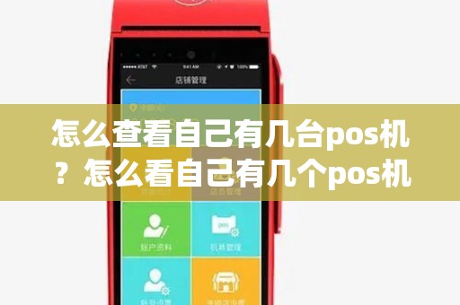 怎么查看自己有几台pos机?怎么看自己有几个pos机 怎么查看自己有几台pos机?怎么看自己有几个pos机