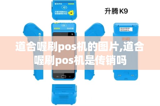 道合喔刷pos机的图片,道合喔刷pos机是传销吗