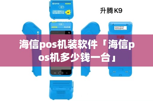 海信pos机装软件「海信pos机多少钱一台」