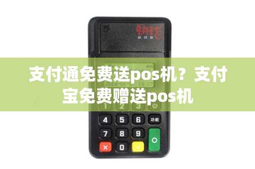支付通免费送pos机?支付宝免费赠送pos机 支付通免费送pos机?支付宝免费赠送pos机