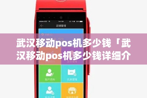 武汉移动pos机多少钱「武汉移动pos机多少钱详细介绍」 武汉移动pos机多少钱「武汉移动pos机多少钱详细介绍」