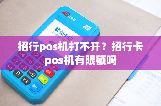招行pos机打不开?招行卡pos机有限额吗 招行pos机打不开?招行卡pos机有限额吗