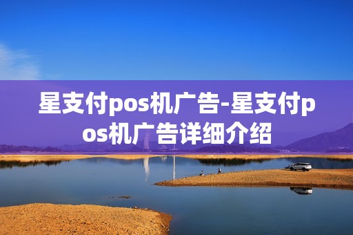 星支付pos机广告-星支付pos机广告详细介绍 星支付pos机广告-星支付pos机广告详细介绍