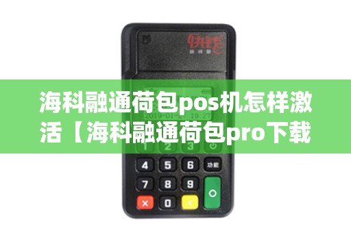 海科融通荷包pos机怎样激活【海科融通荷包pro下载】