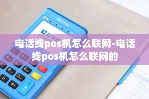 电话线pos机怎么联网-电话线pos机怎么联网的
