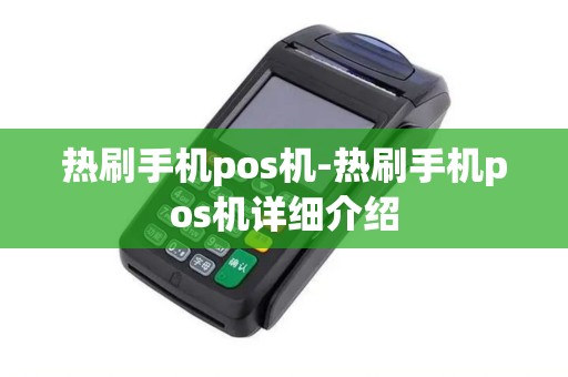 热刷手机pos机-热刷手机pos机详细介绍 热刷手机pos机-热刷手机pos机详细介绍