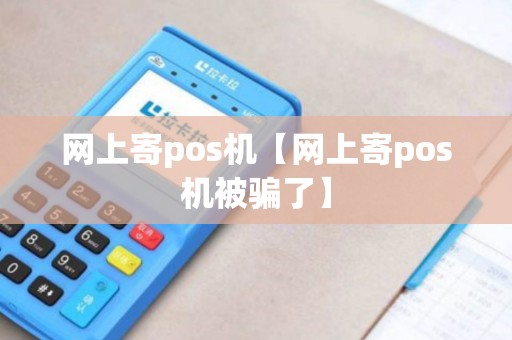 网上寄pos机【网上寄pos机被骗了】 网上寄pos机【网上寄pos机被骗了】