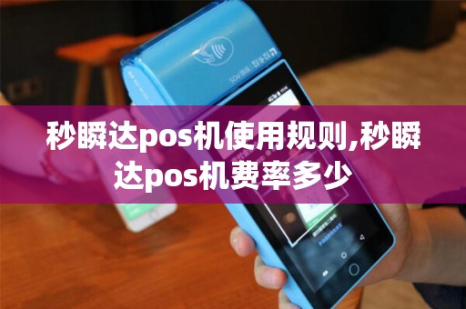 秒瞬达pos机使用规则,秒瞬达pos机费率多少 秒瞬达pos机使用规则,秒瞬达pos机费率多少