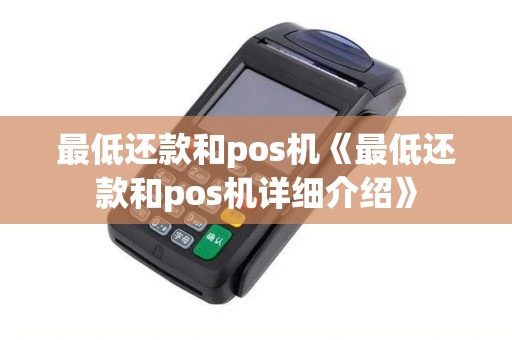 最低还款和pos机《最低还款和pos机详细介绍》 最低还款和pos机《最低还款和pos机详细介绍》