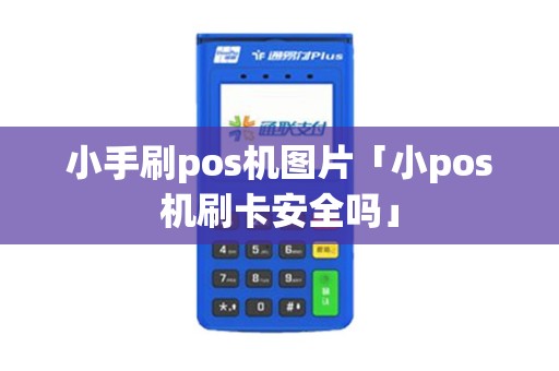 小手刷pos机图片「小pos机刷卡安全吗」 小手刷pos机图片「小pos机刷卡安全吗」