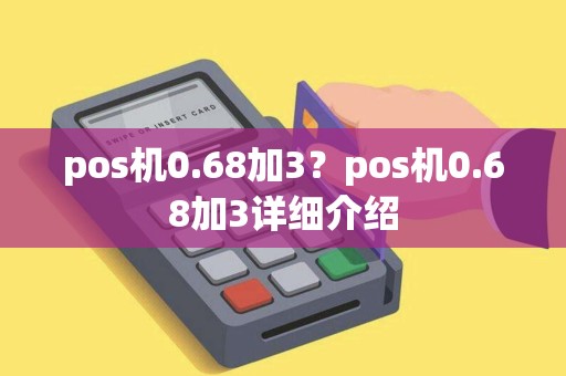 pos机0.68加3？pos机0.68加3详细介绍