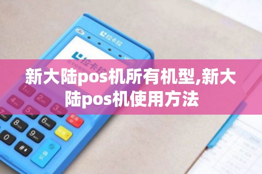 新大陆pos机所有机型,新大陆pos机使用方法