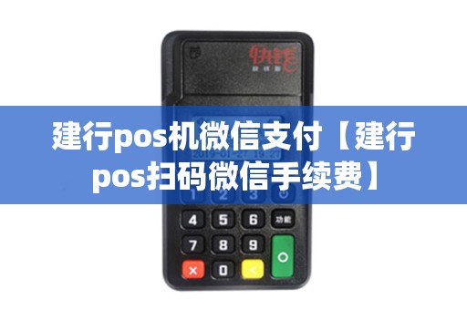 建行pos机微信支付【建行pos扫码微信手续费】 建行pos机微信支付【建行pos扫码微信手续费】