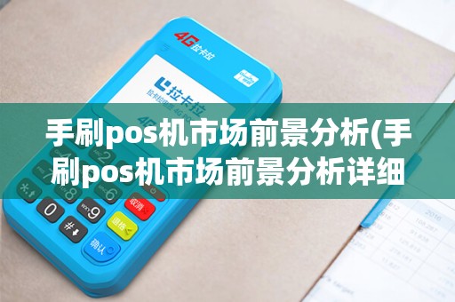 手刷pos机市场前景分析(手刷pos机市场前景分析详细介绍) 手刷pos机市场前景分析(手刷pos机市场前景分析详细介绍)