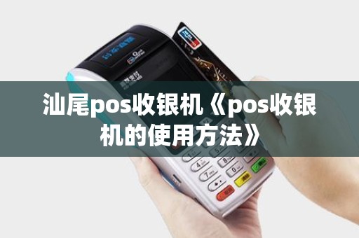汕尾pos收银机《pos收银机的使用方法》