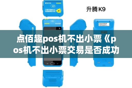 点佰趣pos机不出小票《pos机不出小票交易是否成功》 点佰趣pos机不出小票《pos机不出小票交易是否成功》