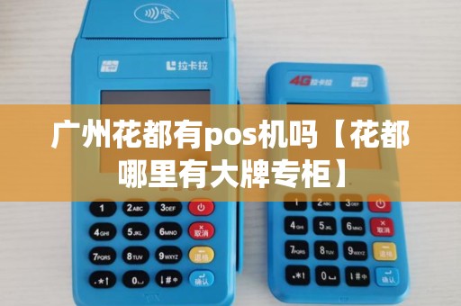 广州花都有pos机吗【花都哪里有大牌专柜】 广州花都有pos机吗【花都哪里有大牌专柜】