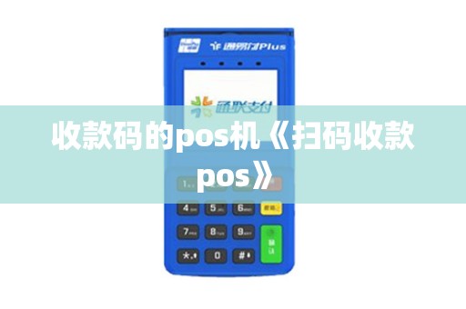 收款码的pos机《扫码收款pos》 收款码的pos机《扫码收款pos》