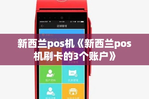 新西兰pos机《新西兰pos机刷卡的3个账户》 新西兰pos机《新西兰pos机刷卡的3个账户》