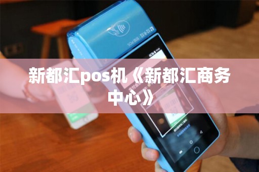 新都汇pos机《新都汇商务中心》 新都汇pos机《新都汇商务中心》