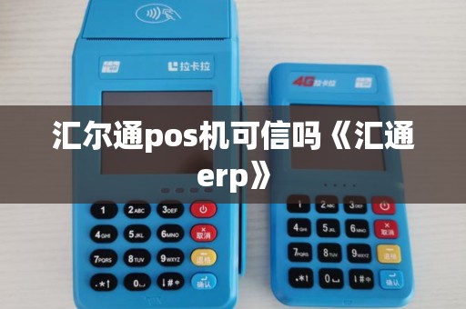 汇尔通pos机可信吗《汇通erp》