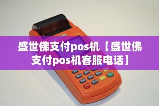 盛世佛支付pos机【盛世佛支付pos机客服电话】