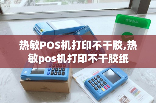 热敏POS机打印不干胶,热敏pos机打印不干胶纸 热敏POS机打印不干胶,热敏pos机打印不干胶纸