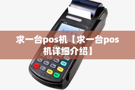 求一台pos机【求一台pos机详细介绍】 求一台pos机【求一台pos机详细介绍】