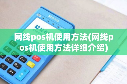 网线pos机使用方法(网线pos机使用方法详细介绍) 网线pos机使用方法(网线pos机使用方法详细介绍)