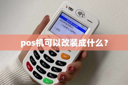 pos机可以改装成什么? pos机可以改装成什么?
