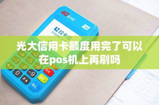 光大信用卡额度用完了可以在pos机上再刷吗 光大信用卡额度用完了可以在pos机上再刷吗