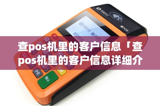 查pos机里的客户信息「查pos机里的客户信息详细介绍」