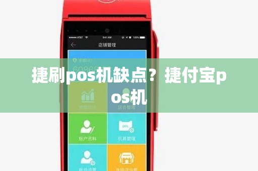 捷刷pos机缺点?捷付宝pos机 捷刷pos机缺点?捷付宝pos机