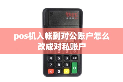 pos机入帐到对公账户怎么改成对私账户