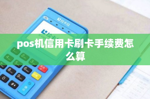 pos机信用卡刷卡手续费怎么算 pos机信用卡刷卡手续费怎么算
