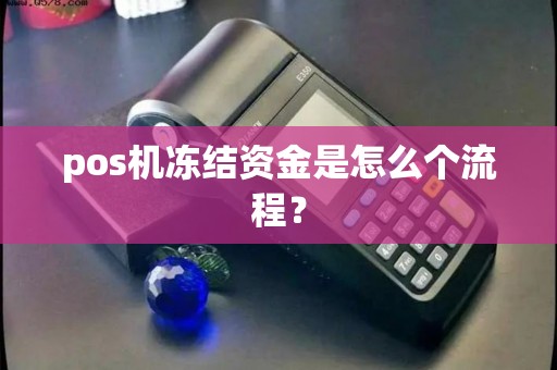 pos机冻结资金是怎么个流程? pos机冻结资金是怎么个流程?