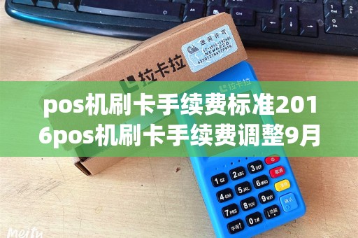 pos机刷卡手续费标准2016pos机刷卡手续费调整9月6日实... pos机刷卡手续费标准2016pos机刷卡手续费调整9月6日实...