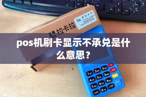 pos机刷卡显示不承兑是什么意思？