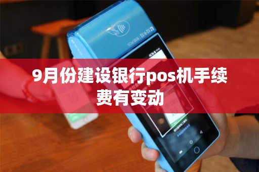 9月份建设银行pos机手续费有变动 9月份建设银行pos机手续费有变动