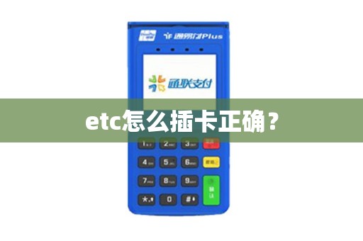 etc怎么插卡正确? etc怎么插卡正确?