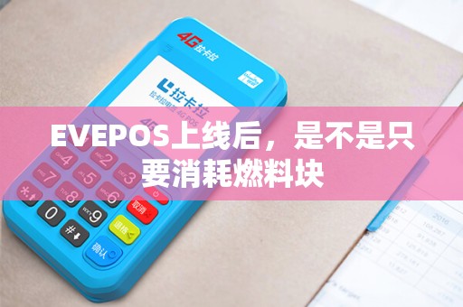 EVEPOS上线后，是不是只要消耗燃料块